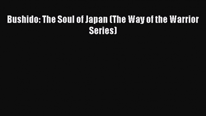 (PDF Download) Bushido: The Soul of Japan (The Way of the Warrior Series) Read Online