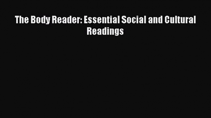 (PDF Download) The Body Reader: Essential Social and Cultural Readings PDF