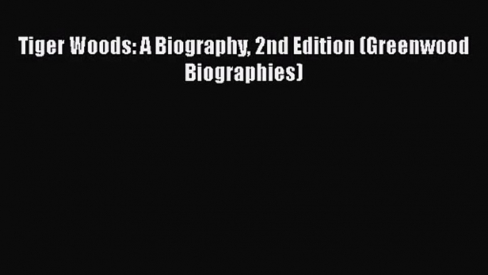 [PDF Download] Tiger Woods: A Biography 2nd Edition (Greenwood Biographies) [PDF] Full Ebook