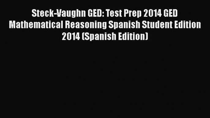 Steck-Vaughn GED: Test Prep 2014 GED Mathematical Reasoning Spanish Student Edition 2014 (Spanish