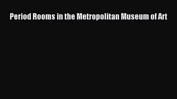 (PDF Download) Period Rooms in the Metropolitan Museum of Art PDF