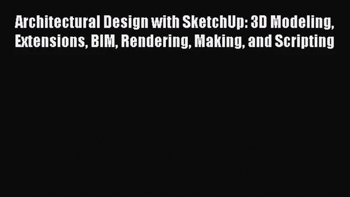 (PDF Download) Architectural Design with SketchUp: 3D Modeling Extensions BIM Rendering Making