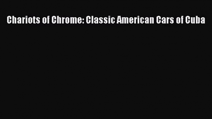 [PDF Download] Chariots of Chrome: Classic American Cars of Cuba [Read] Full Ebook