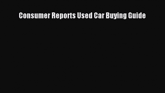 [PDF Download] Consumer Reports Used Car Buying Guide [Read] Online