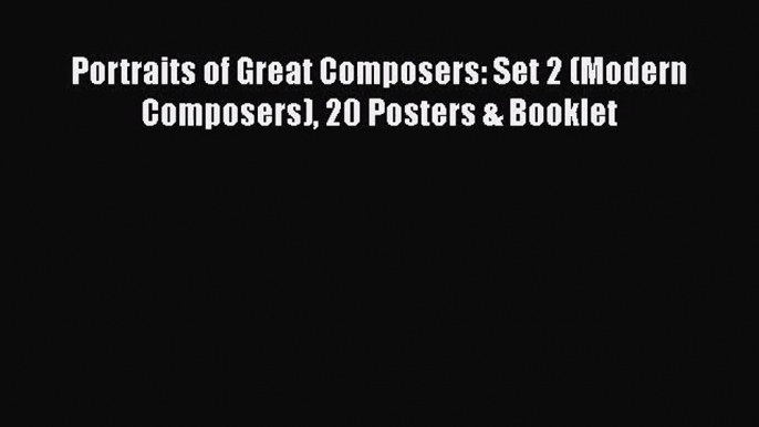 [PDF Download] Portraits of Great Composers: Set 2 (Modern Composers) 20 Posters & Booklet