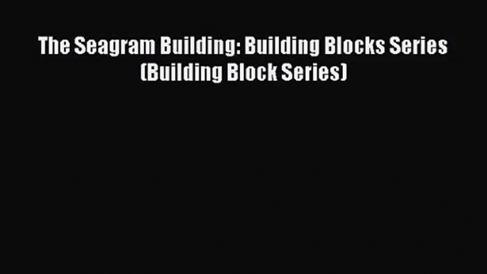 The Seagram Building: Building Blocks Series (Building Block Series)  PDF Download