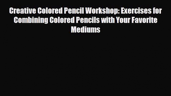 [PDF Download] Creative Colored Pencil Workshop: Exercises for Combining Colored Pencils with