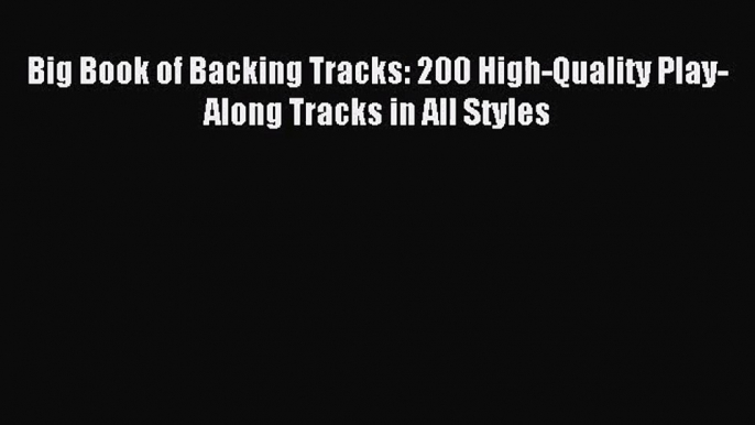 (PDF Download) Big Book of Backing Tracks: 200 High-Quality Play-Along Tracks in All Styles