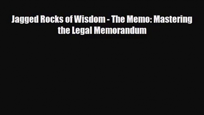 [PDF Download] Jagged Rocks of Wisdom - The Memo: Mastering the Legal Memorandum [PDF] Online