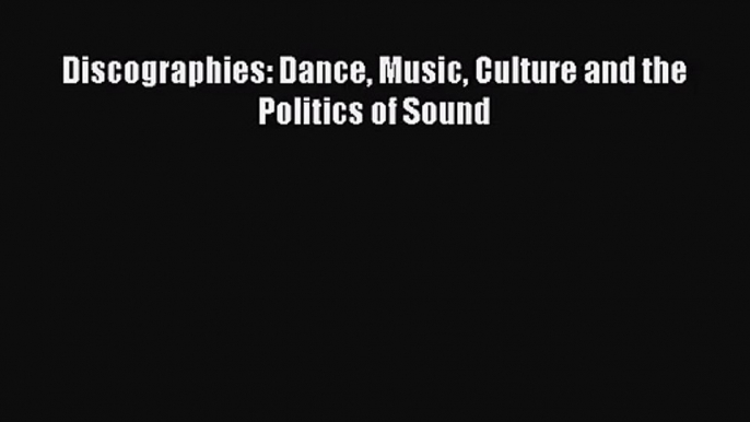 [PDF Download] Discographies: Dance Music Culture and the Politics of Sound [Download] Full