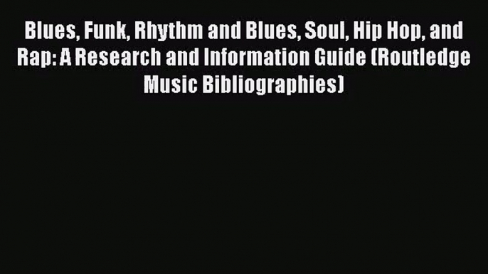 [PDF Download] Blues Funk Rhythm and Blues Soul Hip Hop and Rap: A Research and Information