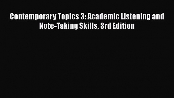 Contemporary Topics 3: Academic Listening and Note-Taking Skills 3rd Edition  PDF Download