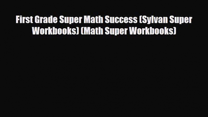 [PDF Download] First Grade Super Math Success (Sylvan Super Workbooks) (Math Super Workbooks)