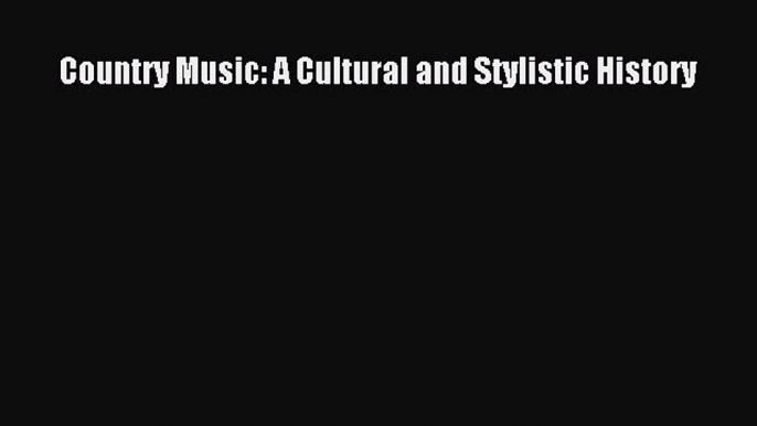 (PDF Download) Country Music: A Cultural and Stylistic History PDF