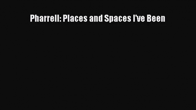 (PDF Download) Pharrell: Places and Spaces I've Been Read Online