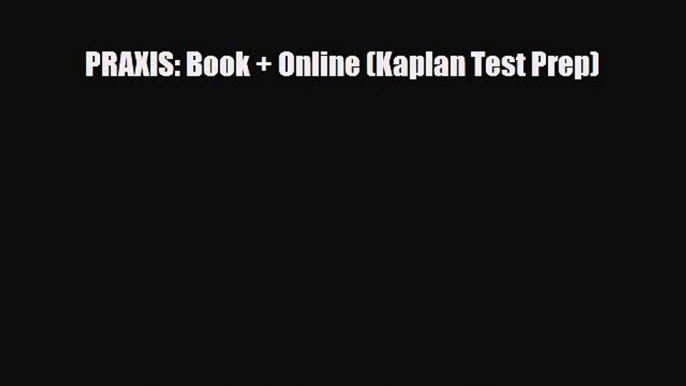 [PDF Download] PRAXIS: Book + Online (Kaplan Test Prep) [PDF] Online