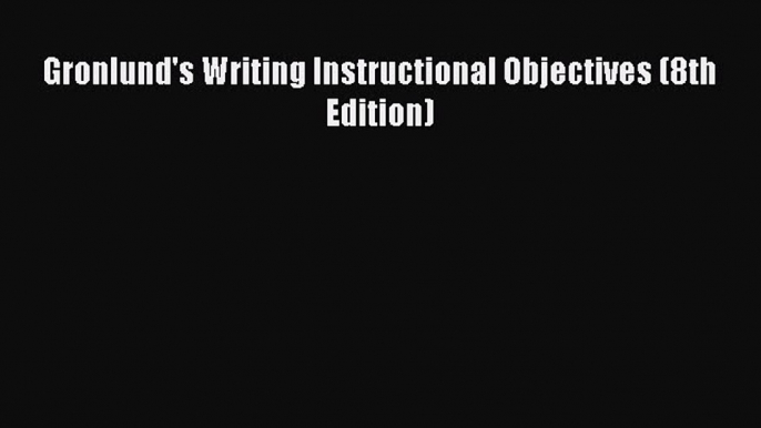 [PDF Download] Gronlund's Writing Instructional Objectives (8th Edition) [Read] Full Ebook