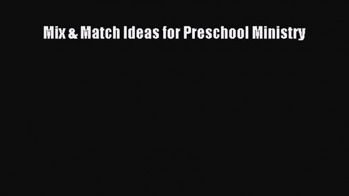 [PDF Download] Mix & Match Ideas for Preschool Ministry [Download] Full Ebook