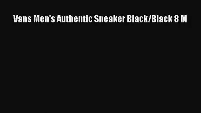 [PDF Download] Vans Men's Authentic Sneaker Black/Black 8 M [Download] Full Ebook