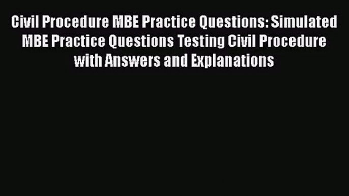 Civil Procedure MBE Practice Questions: Simulated MBE Practice Questions Testing Civil Procedure