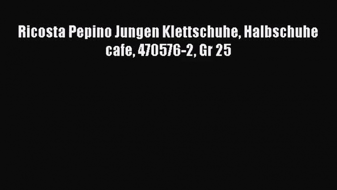 [PDF Download] Ricosta Pepino Jungen Klettschuhe Halbschuhe cafe 470576-2 Gr 25 [Download]