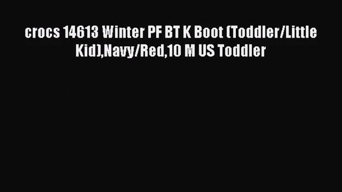 [PDF Download] crocs 14613 Winter PF BT K Boot (Toddler/Little Kid)Navy/Red10 M US Toddler