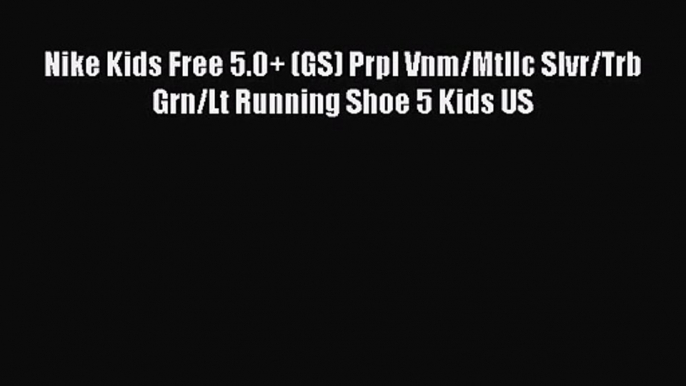 [PDF Download] Nike Kids Free 5.0+ (GS) Prpl Vnm/Mtllc Slvr/Trb Grn/Lt Running Shoe 5 Kids