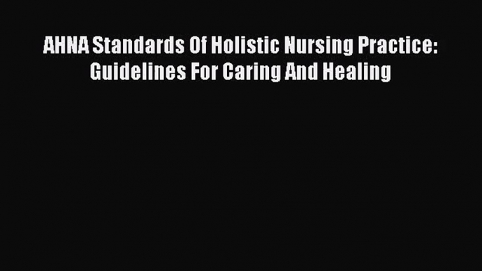 PDF Download AHNA Standards Of Holistic Nursing Practice: Guidelines For Caring And Healing