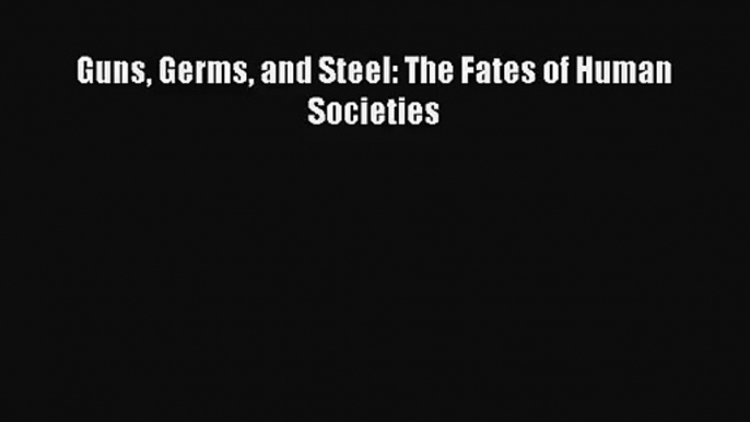 (PDF Download) Guns Germs and Steel: The Fates of Human Societies Read Online