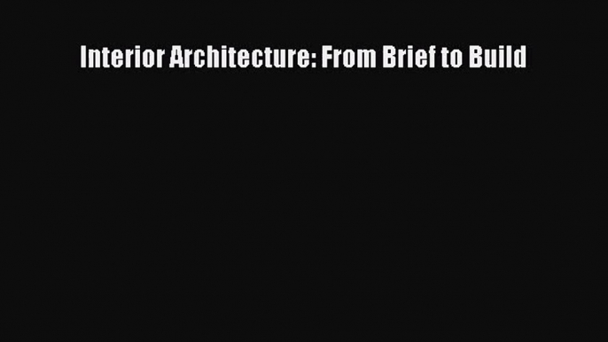 Interior Architecture: From Brief to Build  Read Online Book