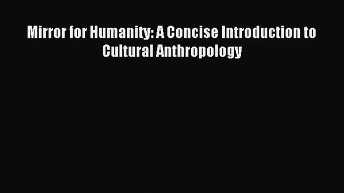 (PDF Download) Mirror for Humanity: A Concise Introduction to Cultural Anthropology Read Online