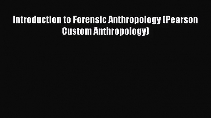 (PDF Download) Introduction to Forensic Anthropology (Pearson Custom Anthropology) Read Online