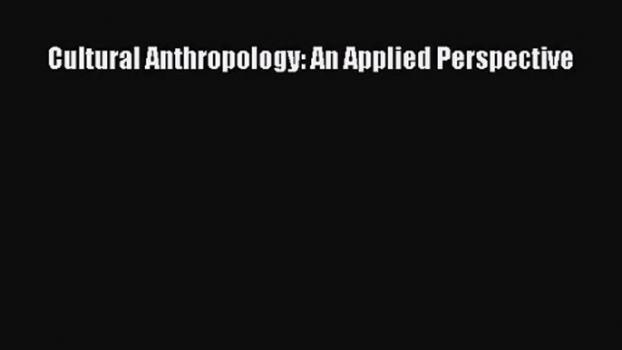 (PDF Download) Cultural Anthropology: An Applied Perspective PDF