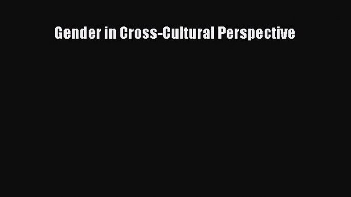 (PDF Download) Gender in Cross-Cultural Perspective Read Online