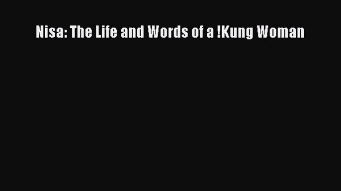 (PDF Download) Nisa: The Life and Words of a !Kung Woman PDF