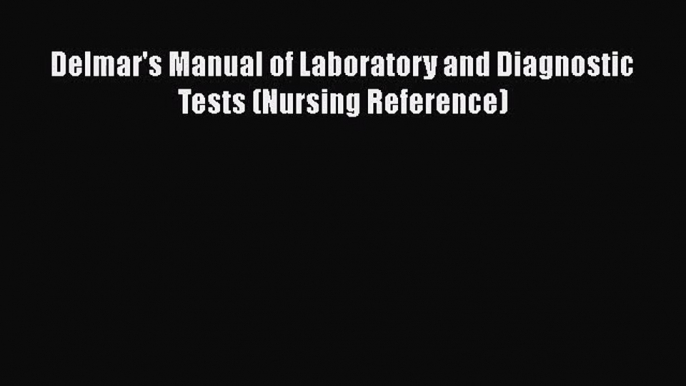 PDF Download Delmar's Manual of Laboratory and Diagnostic Tests (Nursing Reference) Read Online