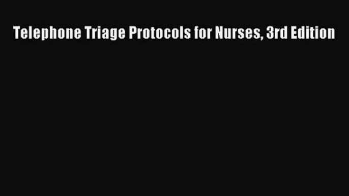 PDF Download Telephone Triage Protocols for Nurses 3rd Edition Download Full Ebook