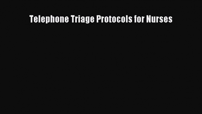 PDF Download Telephone Triage Protocols for Nurses Download Online