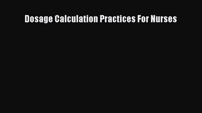 PDF Download Dosage Calculation Practices For Nurses PDF Full Ebook