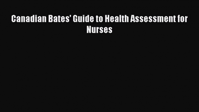 PDF Download Canadian Bates' Guide to Health Assessment for Nurses Read Full Ebook