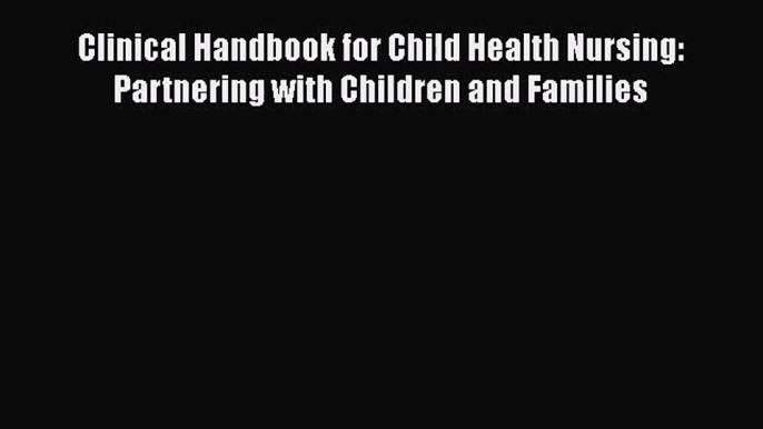 PDF Download Clinical Handbook for Child Health Nursing: Partnering with Children and Families