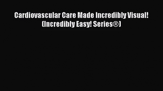 PDF Download Cardiovascular Care Made Incredibly Visual! (Incredibly Easy! Series®) PDF Online