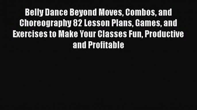 [PDF Download] Belly Dance Beyond Moves Combos and Choreography 82 Lesson Plans Games and Exercises