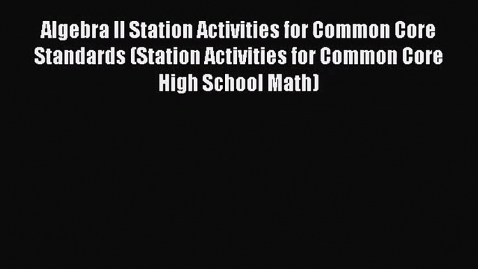 [PDF Download] Algebra II Station Activities for Common Core Standards (Station Activities