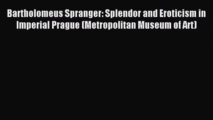 (PDF Download) Bartholomeus Spranger: Splendor and Eroticism in Imperial Prague (Metropolitan