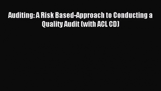 (PDF Download) Auditing: A Risk Based-Approach to Conducting a Quality Audit (with ACL CD)