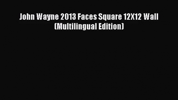 [PDF Download] John Wayne 2013 Faces Square 12X12 Wall (Multilingual Edition) [Download] Full