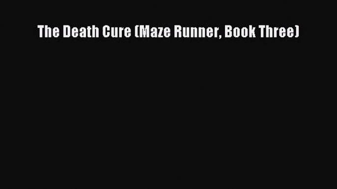 (PDF Download) The Death Cure (Maze Runner Book Three) Download