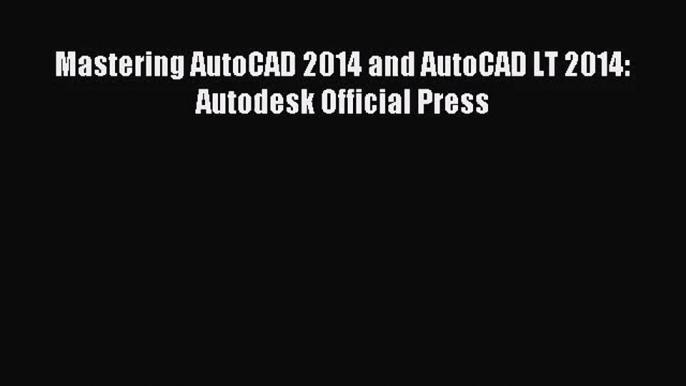 (PDF Download) Mastering AutoCAD 2014 and AutoCAD LT 2014: Autodesk Official Press Read Online