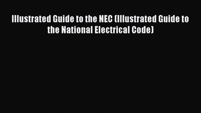 (PDF Download) Illustrated Guide to the NEC (Illustrated Guide to the National Electrical Code)